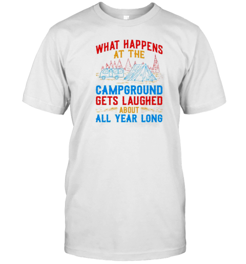 What Happens At The Camping Gets Laughed About All Year Long T-Shirt