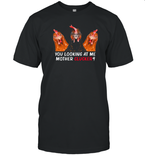 You Looking At Me Mother Clucker Funny Chicken T-Shirt