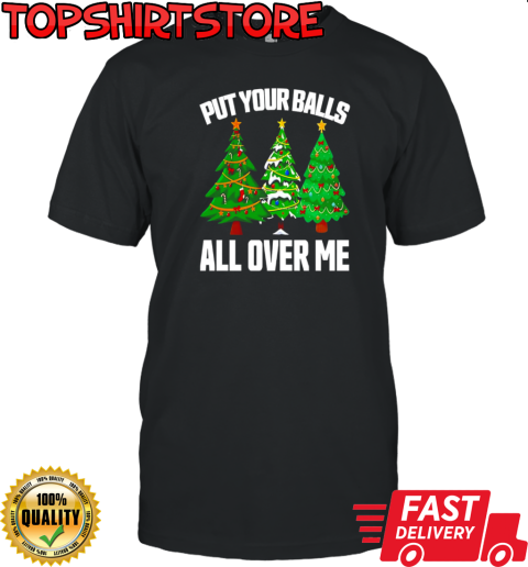 Put your balls all over me Christmas T-Shirt