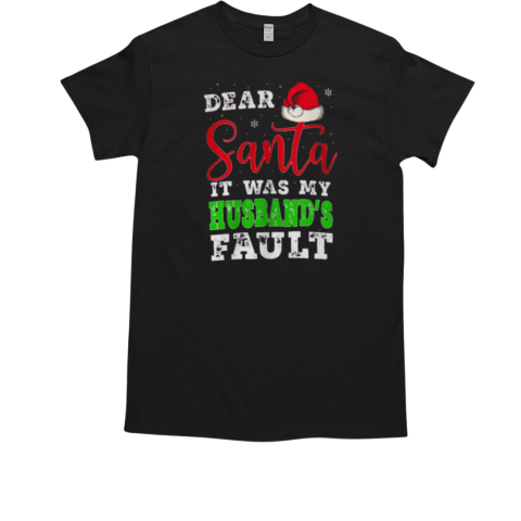 Dear Santa It Was My Husband's Fault Merry Christmas T-Shirt