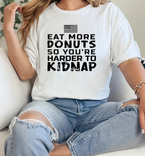 Eat more donuts so youre harder to kidnap T- Classic Womens T-shirt