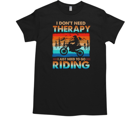 I don't need therapy I just need to go riding T-Shirt