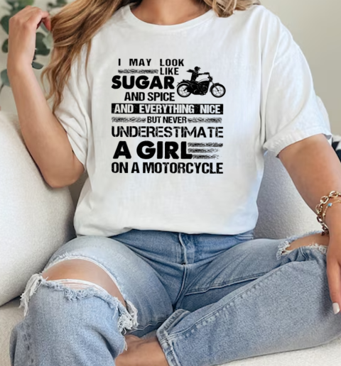 I May Look Like Sugar And Spice And Spice ANd Everything Nice But NEver Underestimate A Girl On A Motorcycle T- Classic Womens T-shirt