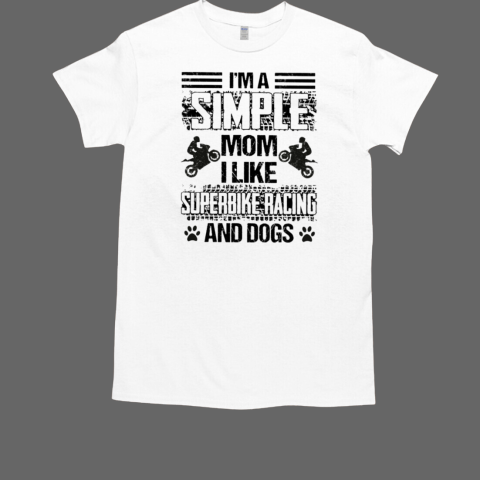 I'M A Simple Mom I Like Superniker Racing ANd Dogs T-Shirt