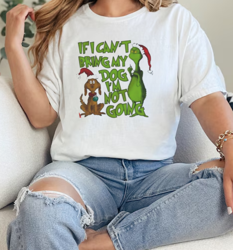 If I Cant Bring My Dog Im Not Going Grinch  Classic Womens T-shirt