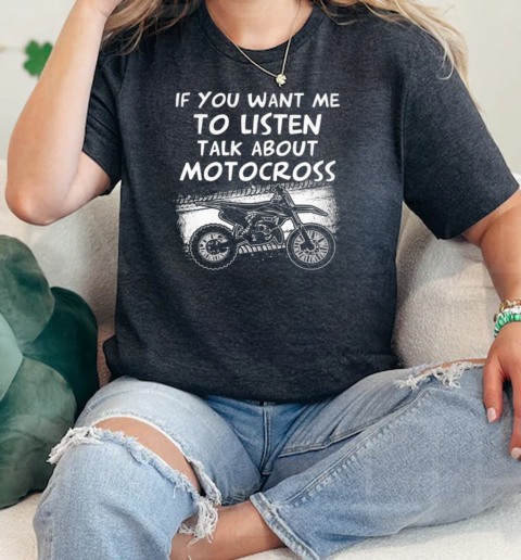 If you want me to listen talk about motocross  Classic Womens T-shirt