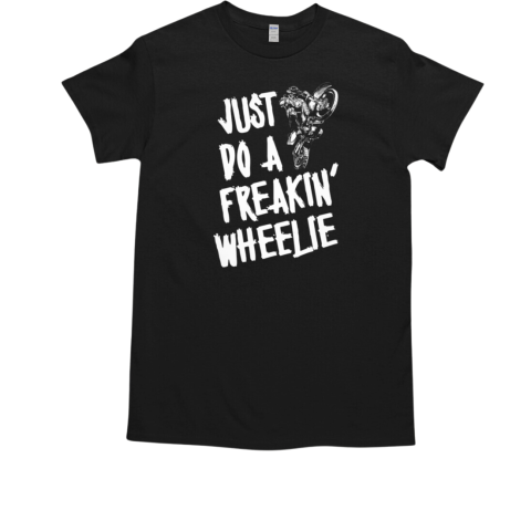 Just Do A Freakin' Wheelie Dirt Bike T-Shirt