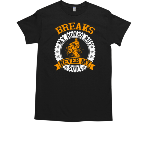 Motocross Breaks My Bones But Never My Soul T-Shirt