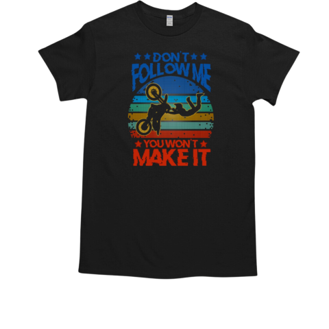 Motocross Don'T Follow Me You Won'T Make It T-Shirt