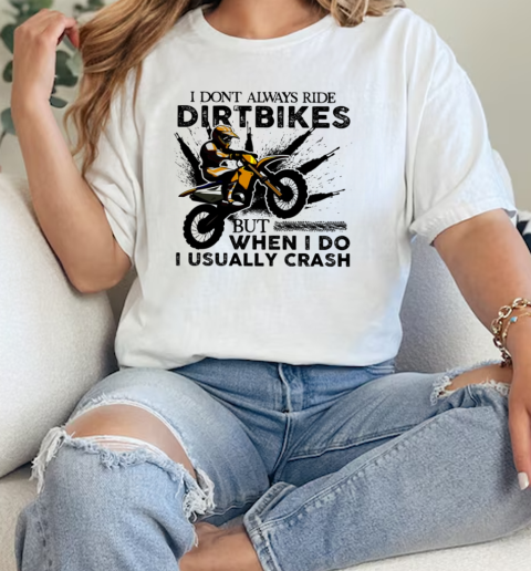 Motocross I DonT Always Ride Dirtbikes  Classic Womens T-shirt