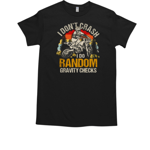 Motocross I Don'T Crash I Do Random Gravity Check T-Shirt