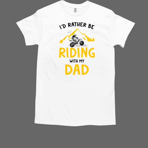 Motocross I'D Rather Be Riding With My Dad T-Shirt