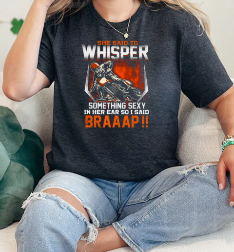 Motocross She Said Whisper Something Sexy In Her Ear So I Said Braaap  Classic Womens T-shirt