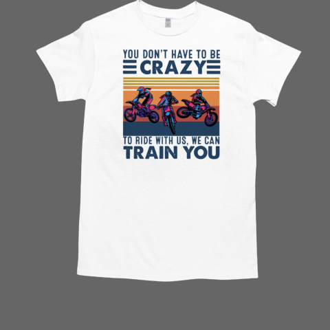 Motocross Vintage You Don'T Have To Be Crazy T-Shirt