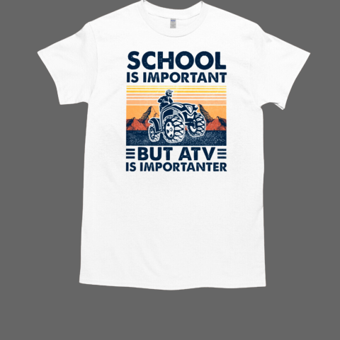 School Is Important But Atv Is Importanter T-Shirt