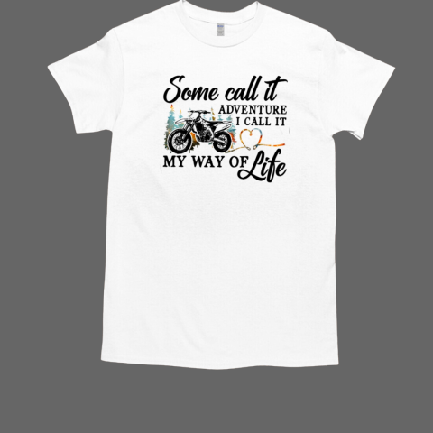 Some Call It Adventure I Call It My Way Of Life Motocross Dirtbike T-Shirt