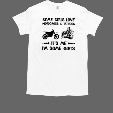 Some Girls Love Motocross And Tattoos It's Me I'm Some Girls T-Shirt