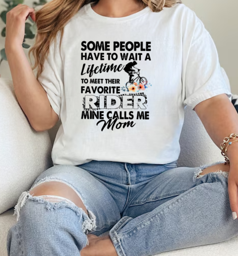 Some People Have To Wait A Lifetime To Meet Their Favorite Rider Mime Calls Me Mom T- Classic Womens T-shirt