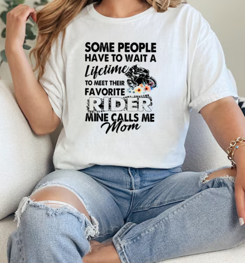 Some People Have To Wait A Lifetime To Meet Their Favorite Rider Mine Calls Me Mom T- Classic Womens T-shirt