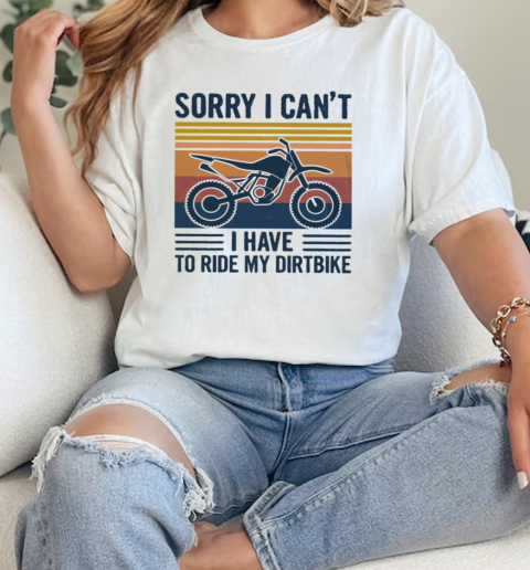 Sorry I CanT I Have To Ride My Dirtbike  Classic Womens T-shirt