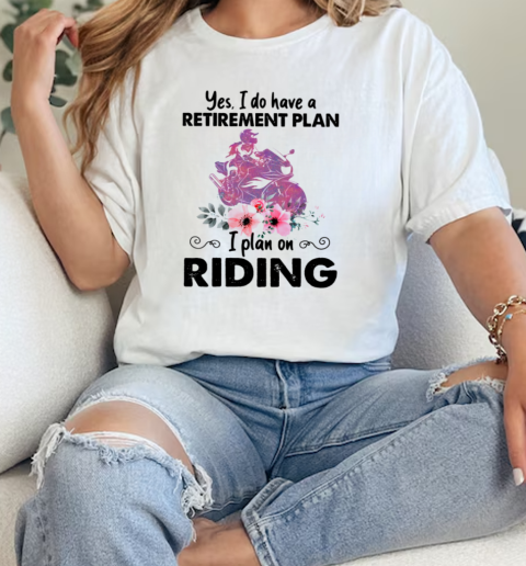 Yes I Do Have A Retirement Plan I Plan On Riding T- Classic Womens T-shirt