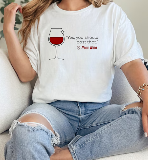 Yes you should post that love your wine T- Classic Womens T-shirt