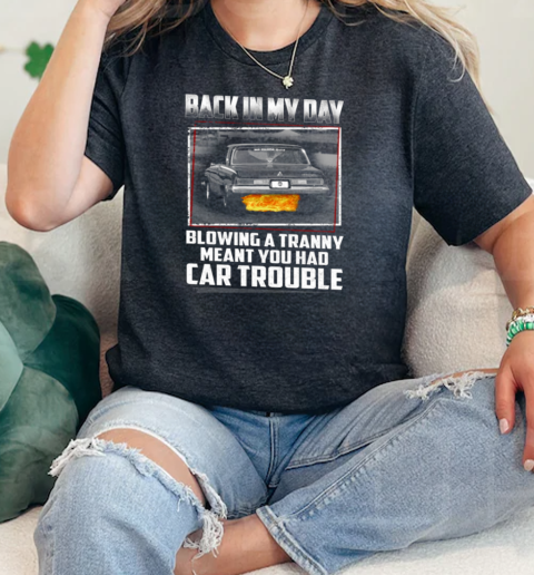 Back In Day Blowing A Tranny Meant You Had Car Trouble  Classic Womens T-shirt