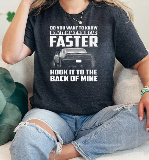 Do You Want To Know How To Make Your Car Faster Hook It To The Back Of Mine  Classic Womens T-shirt