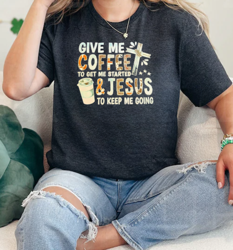 Give me coffee to get me started and Jesus to keep me going  Classic Womens T-shirt