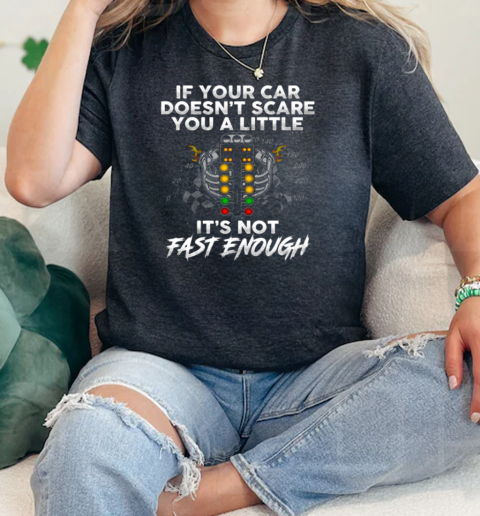 If Your Car Doesnt Scare You A Little Its Not Fast Enough  Classic Womens T-shirt