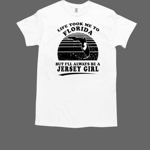 Life took me to Florida but I'll always be a Jersey girl T-Shirt