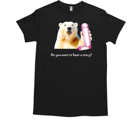 Polar bear do you want to hear a story T-Shirt