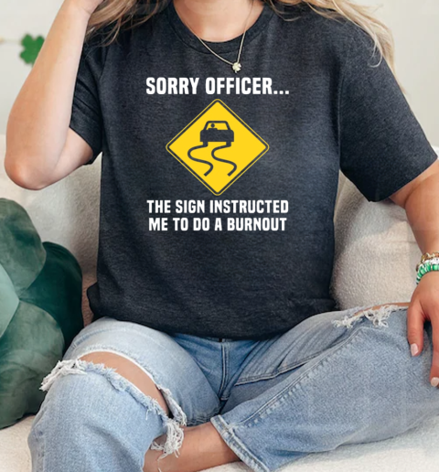 Sorry Officer The Sign Instructed Me To Do A Burnout  Classic Womens T-shirt