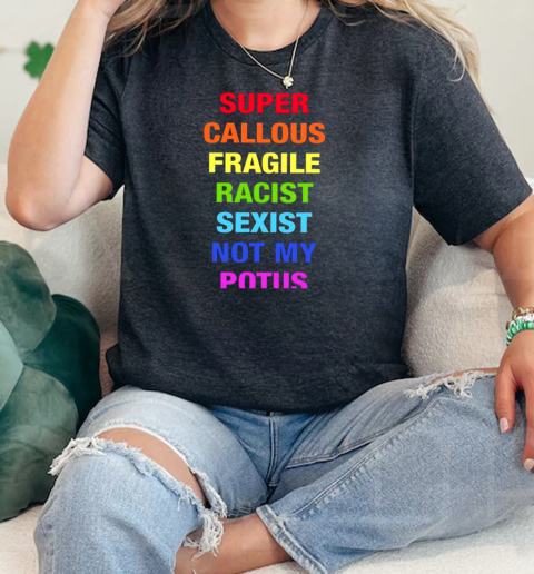 Super callous fragile racist sexist not my potus  Classic Womens T-shirt