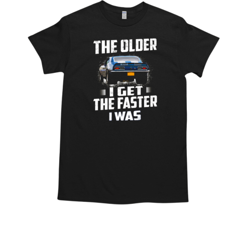 The Older I Get The Faster I Was T-Shirt