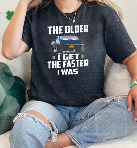 The Older I Get The Faster I Was  Classic Womens T-shirt