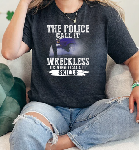 The Police Call It Wreckless Sriving I Call It Skills  Classic Womens T-shirt