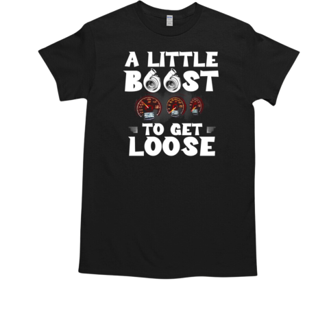 A Little Boost To Get Loose T-Shirt