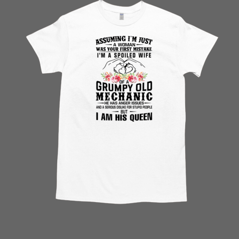 Assuming I'm Just A Woman Was Your First Mistake I'm A Spoiled Wife Of A Grumpy Old Mechanic T-Shirt