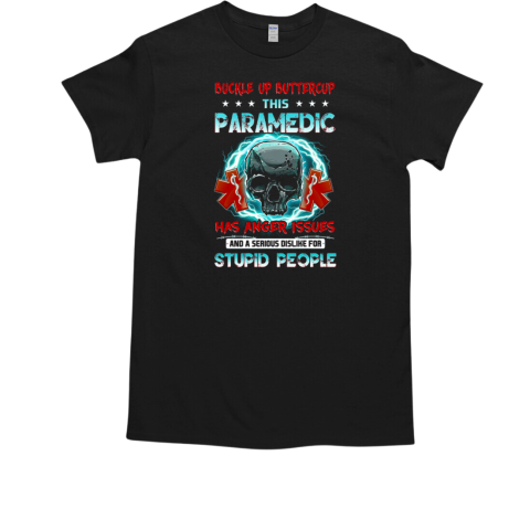 Buckle Up Buttercup This Paramedic Has Anger Issues And A Serious Dislike For Stupid People T-Shirt