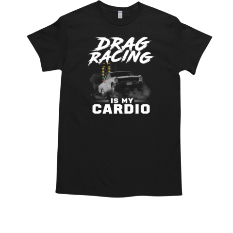 Drag Racing Is My Cardio T-Shirt