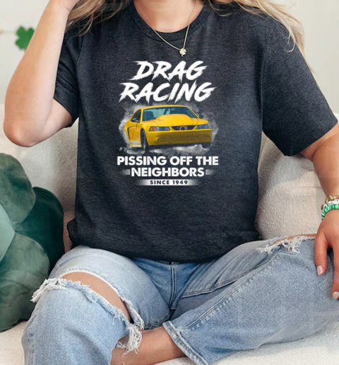 Drag Racing Pissing Off The Neighbors Since 1949  Classic Womens T-shirt