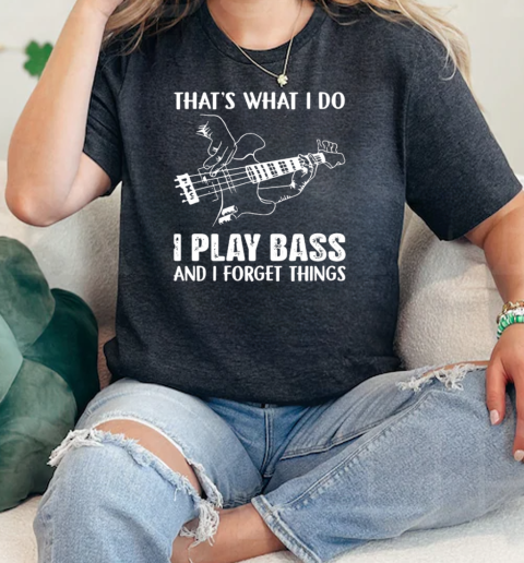 Guitar Thats What I Do I Play Bass And I Forget Things  Classic Womens T-shirt