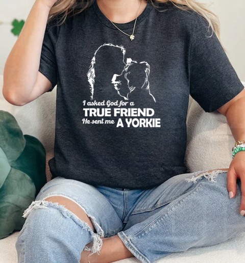 I Asked God For A True Friend He Sent Me A Yorkie  Classic Womens T-shirt