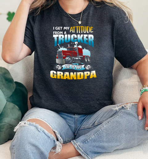 I Get My Attitude From A Trucker He Is My Grandpa  Classic Womens T-shirt