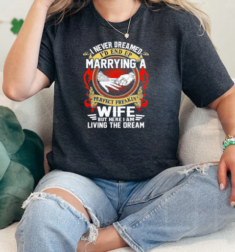 I never dreamed marrying a wife but here I am living the dream  Classic Womens T-shirt