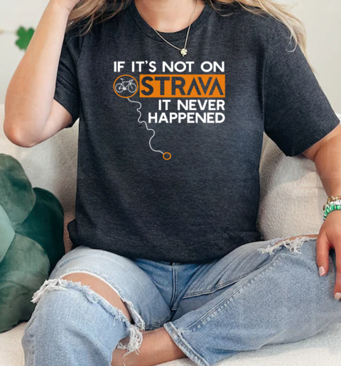 If Its Not On Strava It Never Happened Bicycle for Cycling Lover  Classic Womens T-shirt