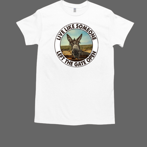 Live Like Someone Left The Gate Open Donkey T-Shirt