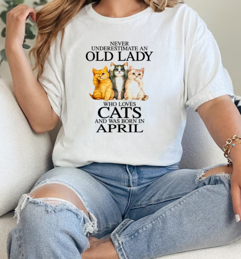 Never Underestimate An Old Lady Who Loves Cats And Was Born In April  Classic Womens T-shirt