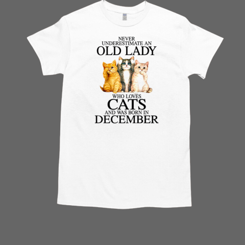 Never Underestimate An Old Lady Who Loves Cats And Was Born In December T-Shirt